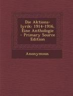 Die Aktions-Lyrik: 1914-1916, Eine Anthologie di Anonymous edito da Nabu Press