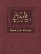 Trattato Dei Privilegi, Delle Ipoteche E del Pegno ... - Primary Source Edition di Giampietro Chironi edito da Nabu Press