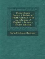 Pennsylvania Dutch: A Dialect of South German with an Infusion of English di Samuel Stehman Haldeman edito da Nabu Press