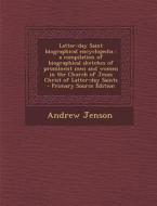Latter-Day Saint Biographical Encyclopedia: A Compilation of Biographical Sketches of Prominent Men and Women in the Church of Jesus Christ of Latter- di Andrew Jenson edito da Nabu Press