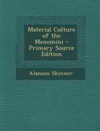 Material Culture of the Menomini - Primary Source Edition di Alanson Skinner edito da Nabu Press