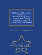 History Of New York During The Revolutionary War di Thomas Jones edito da War College Series
