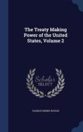 The Treaty Making Power Of The United States, Volume 2 di Charles Henry Butler edito da Sagwan Press