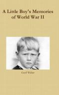 A Little Boy's Memories of World War II di Geoff Walker edito da Lulu.com