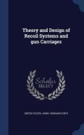Theory And Design Of Recoil Systems And Gun Carriages edito da Sagwan Press