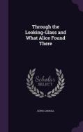 Through The Looking-glass And What Alice Found There di Lewis Carroll edito da Palala Press