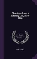 Gleanings From A Literary Life, 1838-1880 di Francis Bowen edito da Palala Press