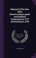 History Of The War With America, France, Spain And Holland Comencing In 1775 And Ending In 1783 di John Andrews edito da Palala Press