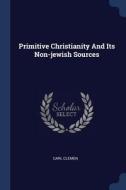 Primitive Christianity and Its Non-Jewish Sources di Carl Clemen edito da CHIZINE PUBN