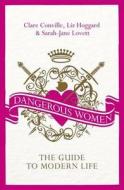 Dangerous Women: The Guide to Modern Life. Clare Conville, Liz Hoggard & Sarah-Jane Lovett di Clare Conville edito da Orion