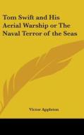 Tom Swift and His Aerial Warship or the Naval Terror of the Seas di Victor Appleton edito da Kessinger Publishing