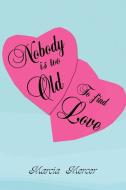 Nobody Is Too Old To Find Love di Marcia Mercer edito da Xlibris Corporation