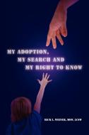 My Adoption, My Search And My Right To Know di Rick L Msw Lcsw Weiner edito da Xlibris Corporation