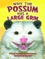 Why the Possum Has a Large Grin di Johnette Downing edito da PELICAN PUB CO