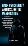 Dark Psychology and Gaslighting Manipulation di Jeff Donald Baker edito da Lulu.com