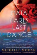 Mata Hari's Last Dance di Michelle Moran edito da Touchstone Books