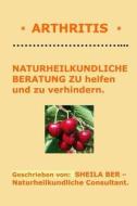* Arthritis * Naturheilkundliche Beratung - German Edition - Sheila Ber. di Sheila Ber edito da Createspace