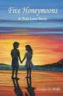 Five Honeymoons: A True Love Story di Evelyn De Wolfe edito da Createspace