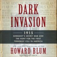 Dark Invasion: 1915: Germany's Secret War and the Hunt for the First Terrorist Cell in America di Howard Blum edito da Blackstone Audiobooks