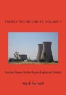Nuclear Power Technologies Explained Simply: Energy Technologies Explained Simply, Volume 7 di Mark Fennell edito da Createspace