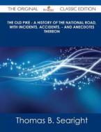 The Old Pike - A History of the National Road, with Incidents, Accidents, - And Anecdotes Thereon - The Original Classic Edition di Thomas B. Searight edito da Emereo Classics