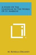 A Study of the Clausulae in the Works of St. Ambrose di M. Rosella Delaney edito da Literary Licensing, LLC