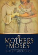 The Mothers of Moses di Alison Southgate edito da XULON PR