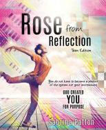 ROSE FROM REFLECTION TEEN /E di Sabrina Patton edito da XULON PR