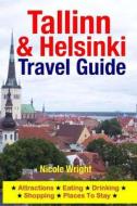 Tallinn & Helsinki Travel Guide: Attractions, Eating, Drinking, Shopping & Places to Stay di Nicole Wright edito da Createspace Independent Publishing Platform