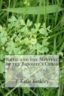 Katie and the Mystery of the Banshee's Curse di P. Katie Barkley edito da Createspace