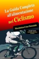 La Guida Completa All'alimentazione Nel Ciclismo: Massimizza Il Tuo Potenziale di Correa edito da Createspace Independent Publishing Platform