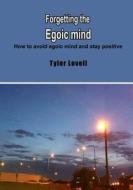 Forgetting the Egoic Mind: How to Avoid Egoic Mind and Stay Positive di Tyler Lovell edito da Createspace