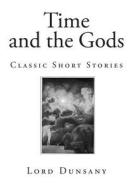 Time and the Gods: Classic Short Stories di Edward John Moreton Dunsany edito da Createspace