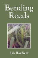 Bending Reeds di Rob Hadfield edito da Xlibris
