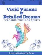 Vivid Visions & Detailed Dreams: Coloring Pages for Adults di Stress Melting Coloring Books edito da Createspace