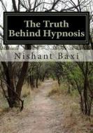 The Truth Behind Hypnosis di MR Nishant K. Baxi edito da Createspace Independent Publishing Platform