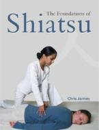 The Foundations Of Shiatsu di Chris Jarmey edito da North Atlantic Books,u.s.