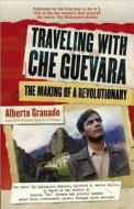 Traveling with Che Guevara: The Making of a Revolutionary di Alberto Granado, Lucia Alvarez De Toledo edito da NEWMARKET PR