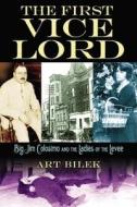 The First Vice Lord: Big Jim Colosemo and the Ladies of the Levee di Arthur J. Bilek edito da CUMBERLAND HOUSE PUB