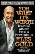 For What It's Worth: Business Wisdom from a Pawnbroker di Les Gold edito da Portfolio