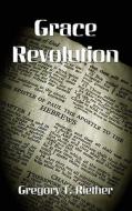 Grace Revolution - A Reader\'s Companion To Hebrews di Gregory T Riether edito da Virtualbookworm.com Publishing