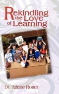 Rekindling The Love Of Learning di Dr Arlene G Rotter edito da Strategic Book Publishing