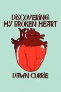 Discovering My Broken Heart di Dawn Corrie edito da America Star Books
