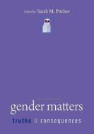 Gender Matters: Truths and Consequences di Sarah M. Pitcher edito da Cognella Academic Publishing