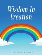 Wisdom In Creation di Danielle M Aneszko edito da Christian Faith Publishing, Inc.