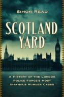 Scotland Yard: A History of the London Police Force's Most Infamous Murder Cases di Simon Read edito da PEGASUS BOOKS