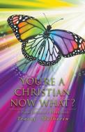 You're a Christian Now What?: A New Believer's Handbook di Tracey Mulherin edito da LITFIRE PUB LLC