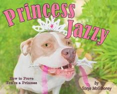 PRINCESS JAZZY - HOW TO PROVE YOU'RE A P di SONJA MCGIBONEY edito da LIGHTNING SOURCE UK LTD