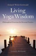 Living Yoga Wisdom: Philosophical Exercises for Personal Practice di Eckard Wolz-Gottwald edito da MANTRA BOOKS