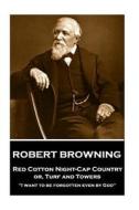 Robert Browning - Red Cotton Night-Cap Country Or, Turf and Towers: I Want to Be Forgotten Even by God di Robert Browning edito da Portable Poetry